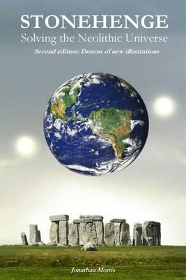 Stonehenge: Solving the Neolithic Universe: (expanded edition)