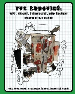 FTC Robotics: Tips, Tricks, Strategies, and Secrets: 2013-14 Edition