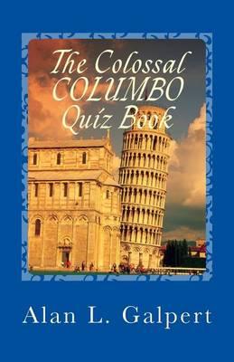 The Colossal COLUMBO Quiz Book: A Plethora of Perplexing Questions About Television's Greatest Detective Show