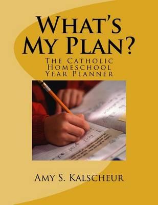 What's My Plan?: The Catholic Homeschool Year Planner