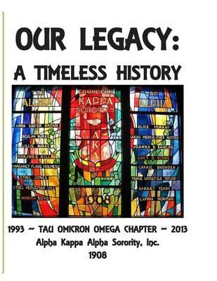 Our Legacy: A Timeless History: Tau Omicron Omega History --1993-2013; Alpha Kappa Alpha Sorority