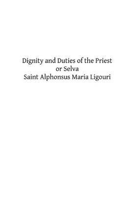 Dignity and Duties of the Priest or Selva: A Collection of Materials for Ecclesiastical Retreats. Rule of Life and Spiritual Rules