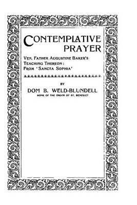 Contemplative Prayer: Ven. Father Augustine Baker's Teaching Thereon: From 'Sancta Sophia'