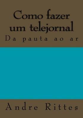 Como Fazer Um Telejornal: Da Pauta Ao AR