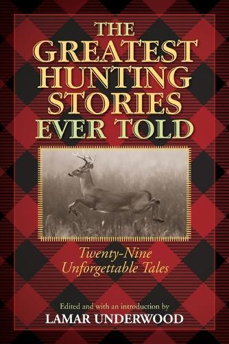 The Greatest Hunting Stories Ever Told: Twenty-Nine Unforgettable Tales