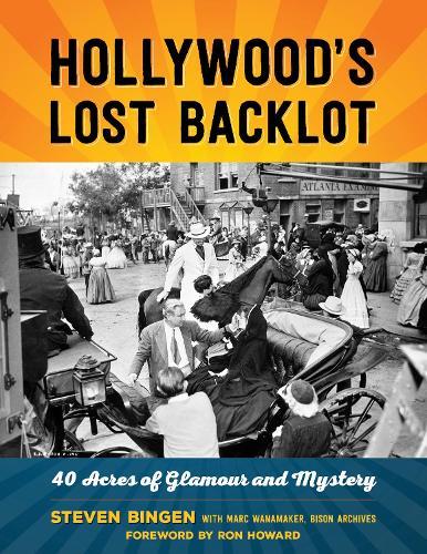 Hollywood's Lost Backlot: 40 Acres of Glamour and Mystery