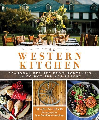 The Western Kitchen: Seasonal Recipes from Montana's Chico Hot Springs Resort