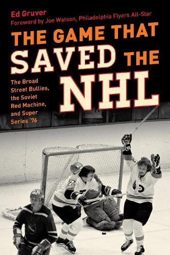 The Game That Saved the NHL: The Broad Street Bullies, the Soviet Red Machine, and Super Series '76