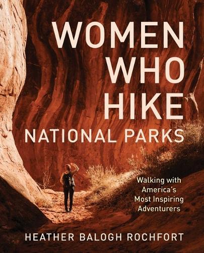Women Who Hike National Parks: Walking with America's Most Inspiring Adventurers