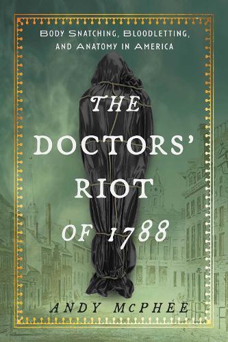 Doctors' Riot of 1788: Body Snatching, Bloodletting, and Anatomy in America