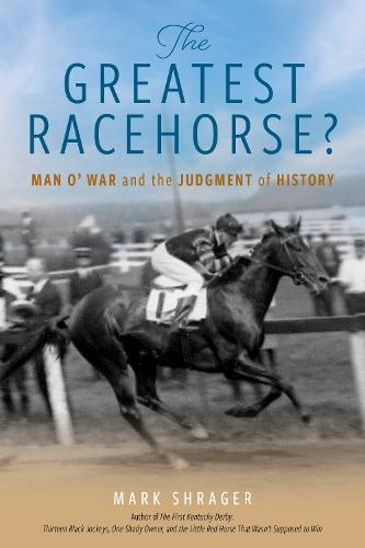 The Greatest Racehorse?: Man o' War and the Judgment of History