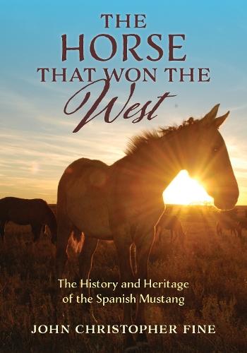 The Horse That Won the West: History and Heritage of the Spanish Mustang