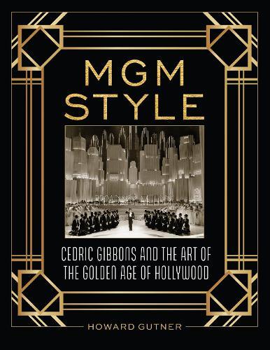 MGM Style: Cedric Gibbons and the Art of the Golden Age of Hollywood