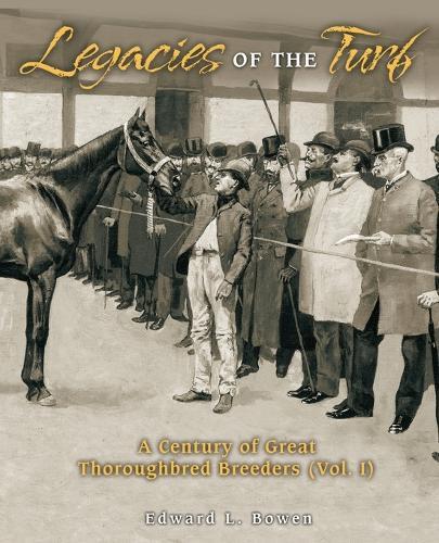Legacies of the Turf: A Century of Great Thoroughbred Breeders V1