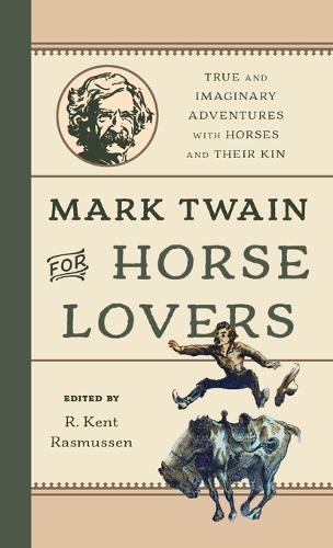 Mark Twain for Horse Lovers: True and Imaginary Adventures with Horses and Their Kin