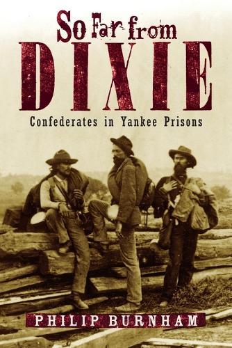 So Far from Dixie: Confederates in Yankee Prisons