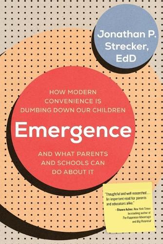 Emergence: How Modern Convenience Is Dumbing Down Our Children and What Parents and Schools Can Do About It