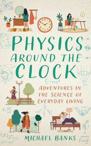 Physics Around the Clock: Adventures in the Science of Everyday Living