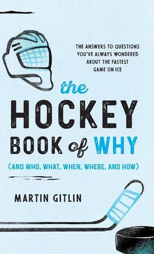 The Hockey Book of Why (and Who, What, When, Where, and How): The Answers to Questions You've Always Wondered about the Fastest Game on Ice