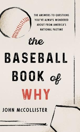 The Baseball Book of Why: The Answers to Questions You've Always Wondered about from America's National Pastime