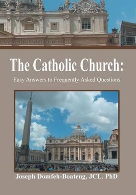 The Catholic Church: Easy Answers to Frequently Asked Questions