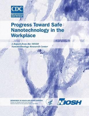 Progress Toward Safe Nanotechnology in the Workplace: A Report from the Niosh Nanotechnology Research Center