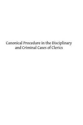 Canonical Procedure in the Disciplinary and Criminal Cases of Clerics: A Systematic Commentary on the ""Instructio S. C. Epp. et Reg., 1880.""