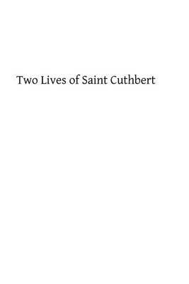 Two Lives of Saint Cuthbert: A Life by an Anonymous Monk of Lindisfarne and Bede's Prose Life