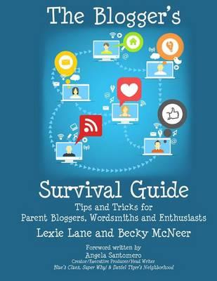 The Blogger's Survival Guide: Tips and Tricks for Parent Bloggers, Wordsmiths and Enthusiasts