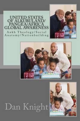 United States of Alkubuland/Pangea/Africa Global Awareness: Ankh Theology/Social Anatomy/Nationbuilding