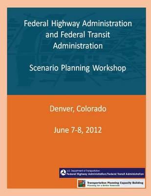 Federal Highway Administration and Federal Transit Administration: Scenario Planning Workshop