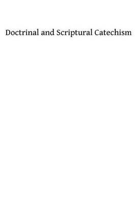Doctrinal and Scriptural Catechism: or Instruction on the Principle Truths of the Christian Religion