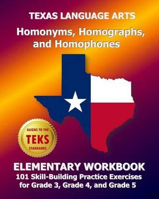 Texas Language Arts Homonyms, Homographs, and Homophones Elementary Workbook: 101 Skill-Building Practice Exercises for Grade 3, Grade 4, and Grade 5