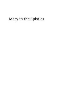Mary in the Epistles: of The Implicit Teaching of the Apostles Concerning the Blessed Virgin