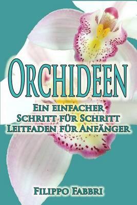 Orchideen - Ein Einfacher Schritt Fur Schritt Leitfaden Fur Anfanger.