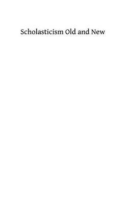 Scholasticism Old and New: An Introduction to Scholasticism Medieval and Modern