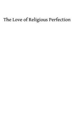 The Love of Religious Perfection: or How to Awaken, Increase and Preserve It in the Religious Soul