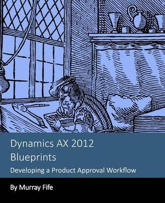 Dynamics AX 2012 Blueprints: Developing a Product Approval Workflow