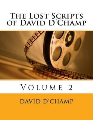 The Lost Scripts of David D'Champ: Volume 2