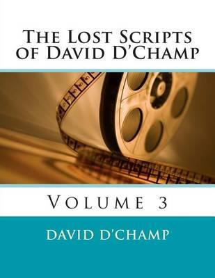 The Lost Scripts of David D'Champ: Volume 3