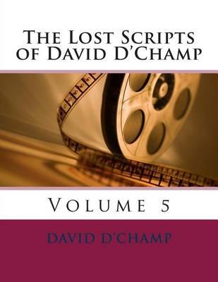 The Lost Scripts of David D'Champ: Volume 5