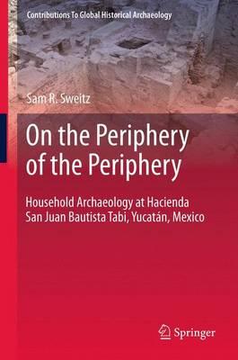 On the Periphery of the Periphery: Household Archaeology at Hacienda San Juan Bautista Tabi, Yucatán, Mexico
