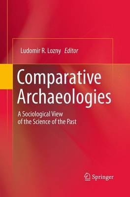 Comparative Archaeologies: A Sociological View of the Science of the Past