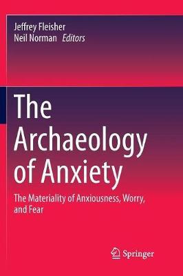 The Archaeology of Anxiety: The Materiality of Anxiousness, Worry, and Fear