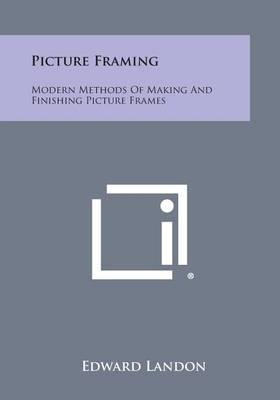 Picture Framing: Modern Methods of Making and Finishing Picture Frames