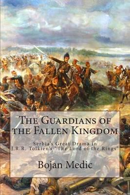 The Guardians of the Fallen Kingdom: Serbia's Great Drama in J.R.R. Tolkien's the Lord of the Rings