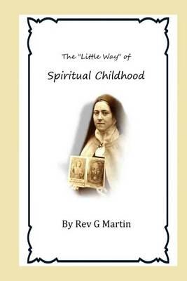 The ""Little Way"" of Spiritual Childhood: According to the Life and Writings of Blessed Therese de l""Enfant Jesus Teresa of Jesus