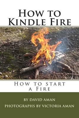 How to Kindle Fire (How to Start a Fire)