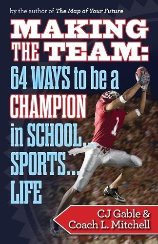 Making the Team: 64 Ways to Be a Champion in School...Sports...Life