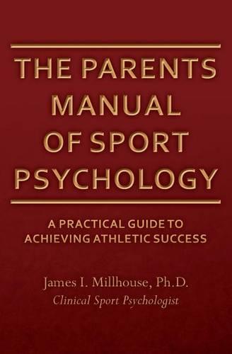 The Parents Manual of Sport Psychology: A Practical Guide To Achieving Athletic Success